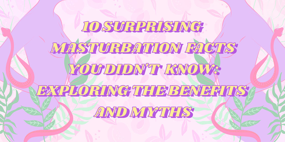 10 Surprising Masturbation Facts You Didn't Know: Exploring the Benefits and Myth