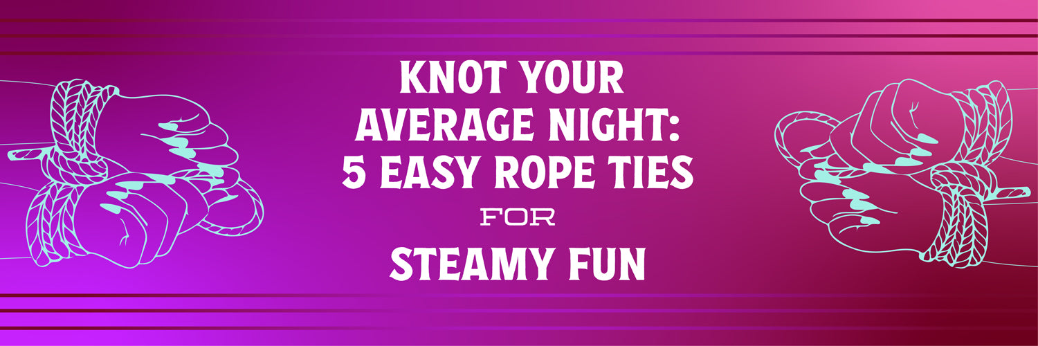 Knot Your Average Night: 5 Easy Rope Ties for Steamy Fun