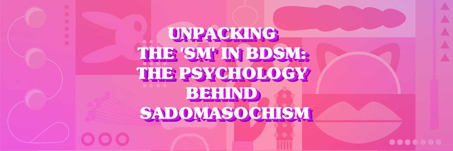 Unpacking the 'SM' In BDSM: The Psychology Behind Sadomasochism