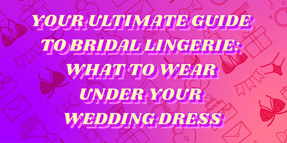 Your Ultimate Guide to Bridal Lingerie: What to Wear Under Your Wedding Dress