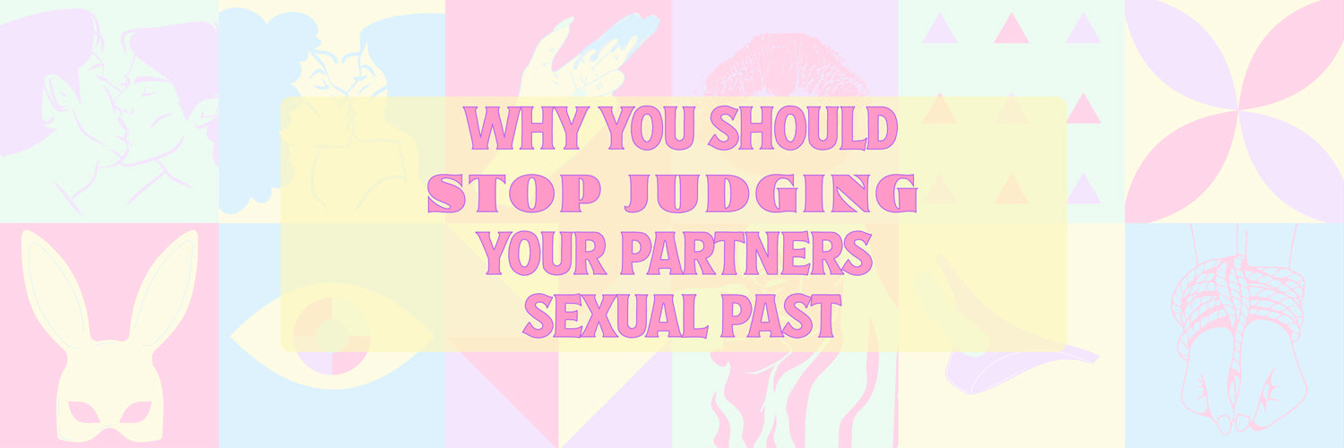 Why You Should Stop Judging Your Partners Sexual Past